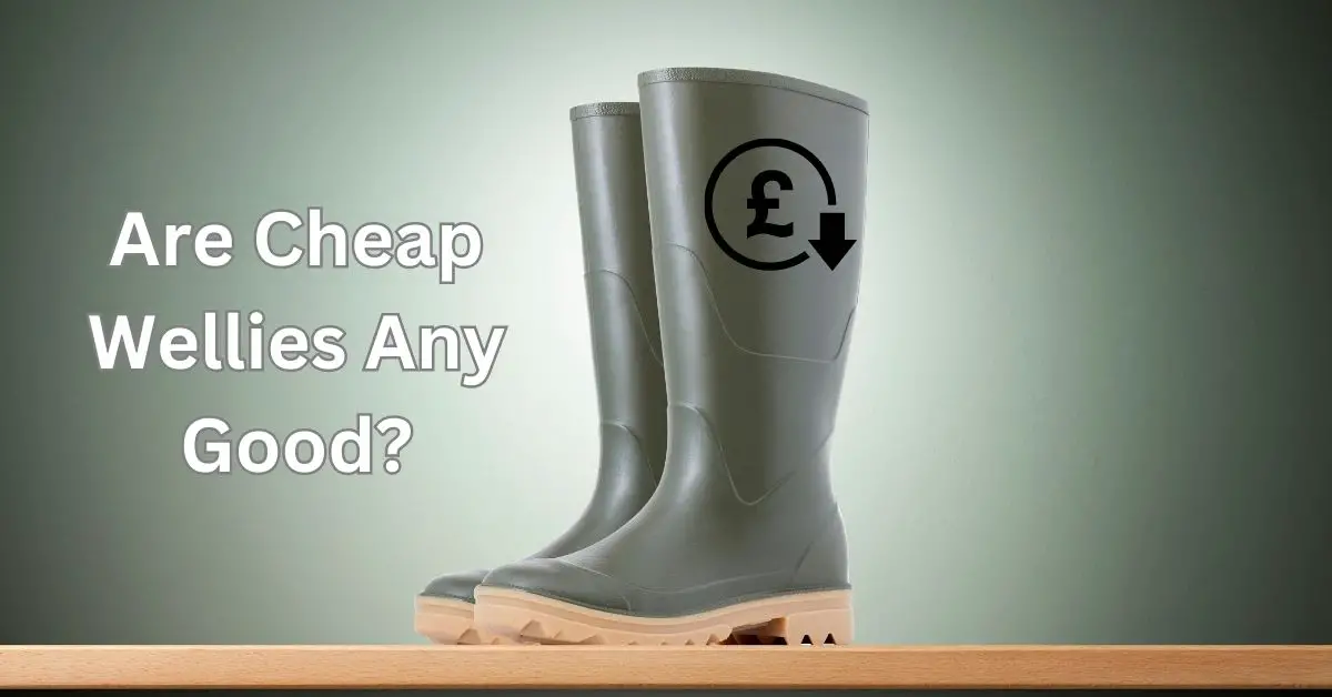 Are Cheap Wellies Any Good